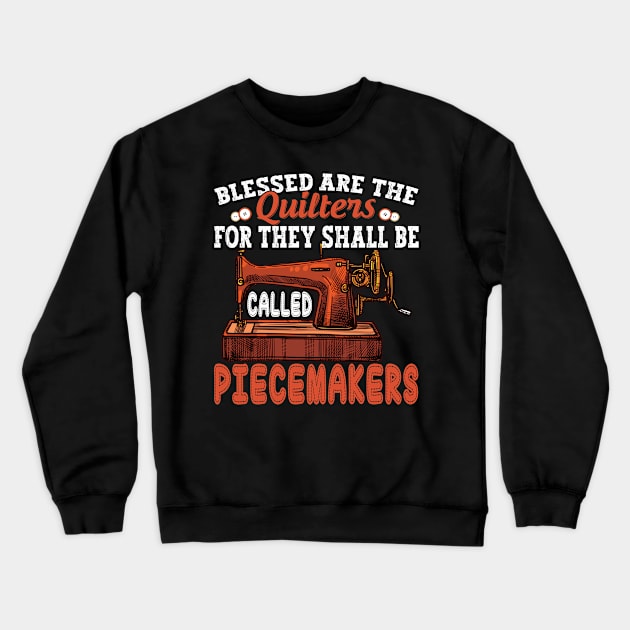 Quilting Blessed Are Piecemakers Quilter Sewing Lovers Crewneck Sweatshirt by Wise Words Store